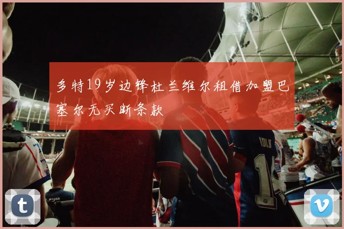 多特19岁边锋杜兰维尔租借加盟巴塞尔无买断条款