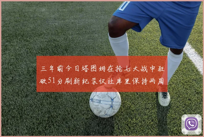 三年前今日塔图姆在抢七大战中狂砍51分刷新纪录仅让库里保持两周